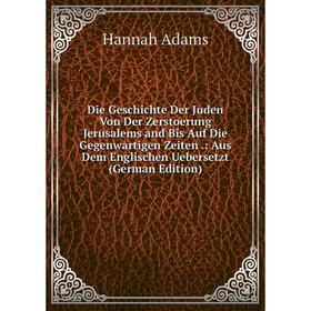 

Книга Die Geschichte Der Juden Von Der Zerstoerung Jerusalems and Bis Auf Die Gegenwartigen Zeiten.: Aus Dem Englischen Uebersetzt (German Edition)