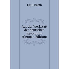 

Книга Aus der Werkstatt der deutschen Revolution (German Edition)