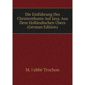 

Книга Die Einführung Des Christenthums Auf Java. Aus Dem Holländischen Übers (German Edition)