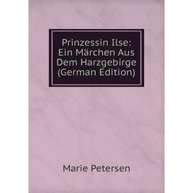 

Книга Prinzessin Ilse: Ein Märchen Aus Dem Harzgebirge (German Edition)