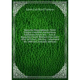 

Книга Rigasche Biographieen: Nebst Einigen Familien-Nachrichten, Jubiläums-Feiern Etc