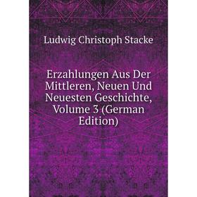 

Книга Erzahlungen Aus Der Mittleren, Neuen Und Neuesten Geschichte, Volume 3 (German Edition)