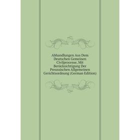 

Книга Abhandlungen Aus Dem Deutschen Gemeinen Civilprocesse, Mit Berücksichtigung Der Preussischen Allgemeinen Gerichtsordnung (German Edition)
