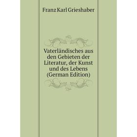 

Книга Vaterländisches aus den Gebieten der Literatur, der Kunst und des Lebens (German Edition)