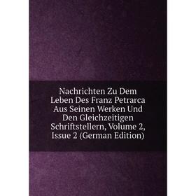 

Книга Nachrichten Zu Dem Leben Des Franz Petrarca Aus Seinen Werken Und Den Gleichzeitigen Schriftstellern, Volume 2, Issue 2