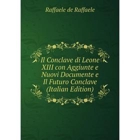 

Книга Il Conclave di Leone XIII con Aggiunte e Nuovi Documente e Il Futuro Conclave (Italian Edition)