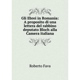 

Книга Gli Ebrei in Romania: A proposito di una lettera del rabbino deputato Bloch alla Camera italiana