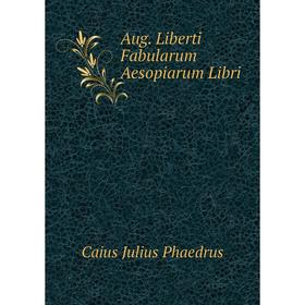 

Книга Aug. Liberti Fabularum Aesopiarum Libri