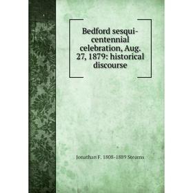 

Книга Bedford sesqui-centennial celebration, Aug. 27, 1879: historical discourse