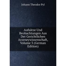 

Книга Aufsätze Und Beobachtungen Aus Der Gerichtlichen Arzeneywissenschaft, Volume 3 (German Edition)