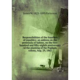 

Книга Responsibilities of the founders of republics: an address on the peninsula of Sabino, on the two-hundred and fifty-eighth anniversary