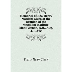 

Книга Memoria l of Rev Henry Marden: Given at the Reunion of the Mccollom Institute, Mont Vernon, NH, Aug 21, 1890