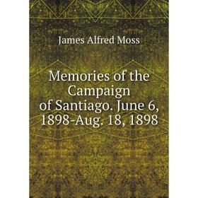

Книга Memories of the Campaign of Santiago June 6, 1898-Aug 18, 1898