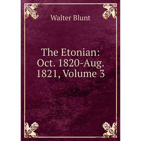 

Книга The Etonian: Oct. 1820-Aug. 1821, Volume 3
