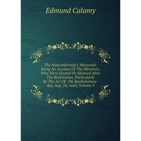 

Книга The Nonconformist's Memorial: Being An Account Of The Ministers, Who Were Ejected Or Silenced After The Restoration