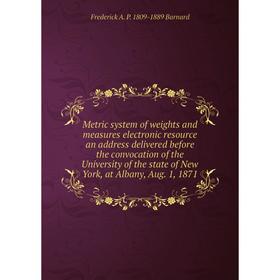

Книга Metric system of weights and measures electronic resource an address delivered before the convocation of the University of the state of New York