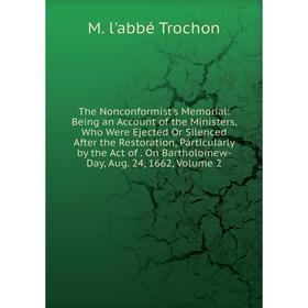 

Книга The Nonconformist's Memorial: Being an Account of the Ministers, Who Were Ejected Or Silenced After the Restoration