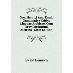 

Книга Geo. Henrici Aug. Ewald Grammatica Critica Linguae Arabicae, Cum Brevi Metrorum Doctrina (Latin Edition)