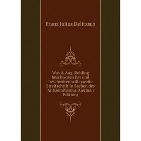 

Книга Was d. Aug. Rohling beschworen hat und beschwören will: zweite Streitschrift in Sachen des Antisemitismus (German Edition)