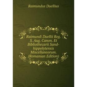 

Книга Raimundi Duellii Reg. S. Aug. Canon. Et Bibliothecarii Sand-hippolytensis Miscellaneorum. (Romanian Edition)