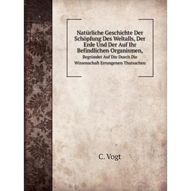 

Книга Natürliche Geschichte Der Schöpfung Des Weltalls, Der Erde und der Auf Ihr Befindlichen Organismen,Begründet Auf Die Durch Die Wissenschaft Erru