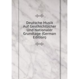 

Книга Deutsche Musik Auf Geschichtlicher Und Nationaler Grundlage (German Edition)