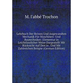 

Книга Lehrbuch Der Reinen Und Angewandten Mechanik Für Maschinen- Und Bautechniker: Elementar in Leichtfasslicher Weise Dargestellt Mit Rücksicht Auf