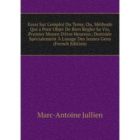 

Книга Essai Sur L'emploi Du Tems Ou, Méthode Qui a Poor Objet De Bien Régler Sa Vie, Premier Moyen D'être Heureux Destinée