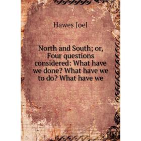 

Книга North and South or, Four questions considered: What have we done What have we to do What have we