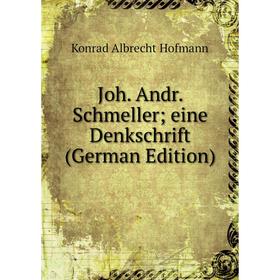 

Книга Joh. Andr. Schmeller eine Denkschrift
