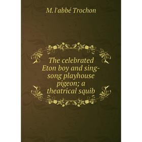 

Книга The celebrated Eton boy and sing-song playhouse pigeon a theatrical squib