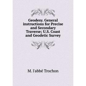 

Книга Geodesy. General instructions for Precise and Secondary Traverse U.S. Coast and Geodetic Survey