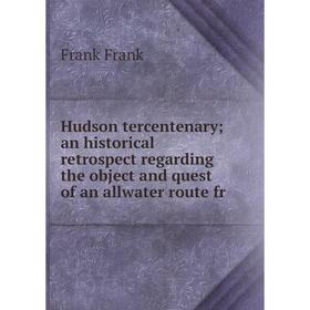 

Книга Hudson tercentenary an historical retrospect regarding the object and quest of an allwater route fr