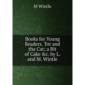 

Книга Books for Young Readers. Tot and the Cat a Bit of Cake &c. by L. and M. Wintle