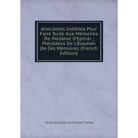 

Книга Anecdotes Inédites Pour Faire Suite Aux Mémoires De Madame D'Epinai Précédées De L'Examen De Ces Mémoires (French Edition)