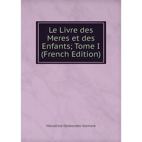 

Книга Le Livre des Meres et des Enfants Tome I