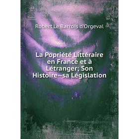 

Книга La Popriété Littéraire en France et à Létranger Son Histoire — sa Législation