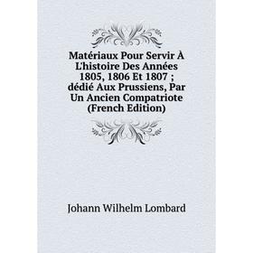 

Книга Matériaux Pour Servir À L'histoire Des Années 1805, 1806 Et 1807 dédié Aux Prussiens, Par Un Ancien Compatriote