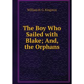 

Книга The Boy Who Sailed with Blake And, the Orphans