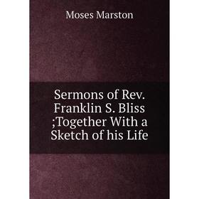 

Книга Sermons of Rev. Franklin S. Bliss Together With a Sketch of his Life