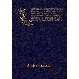 

Книга Matho: Sive, Cosmotheoria Puerilis, Dialogus: In Quo Prima Elementa De Mundi Ordine Ornatu Proponuntur Subnexa Obiter Est Methodus De Parallax