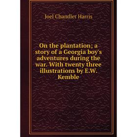 

Книга On the plantation a story of a Georgia boy's adventures during the war With twenty three illustrations by EW Kemble