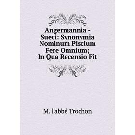 

Книга Angermannia - Sueci: Synonymia Nominum Piscium Fere Omnium In Qua Recensio Fit