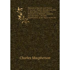 

Книга Memoirs of the Life and Travels of the Late Charles Macpherson, Esq in Asia, Africa, and America: Illustrative of Manners, Customs, and Characte
