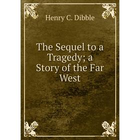 

Книга The Sequel to a Tragedy a Story of the Far West