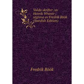 

Книга Valda skrifter /av Henrik Wranér utgivna av Fredrik Böök (Swedish Edition)