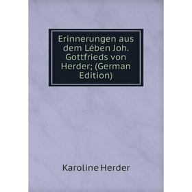 

Книга Erinnerungen aus dem Lében Joh. Gottfrieds von Herder (German Edition)