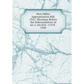 

Книга Post Office Appropriation Bill, 1921 Hearings Before the Subcommittee of 66-2, On H.R. 11578. 1920
