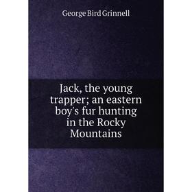 

Книга Jack, the young trapper an eastern boy's fur hunting in the Rocky Mountains