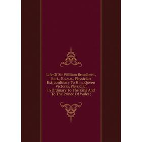

Книга Life Of Sir William Broadbent, Bart, Kcvo, Physician Extraordinary To Hm Queen Victoria, Physician In Ordinary To The King And To The Prince